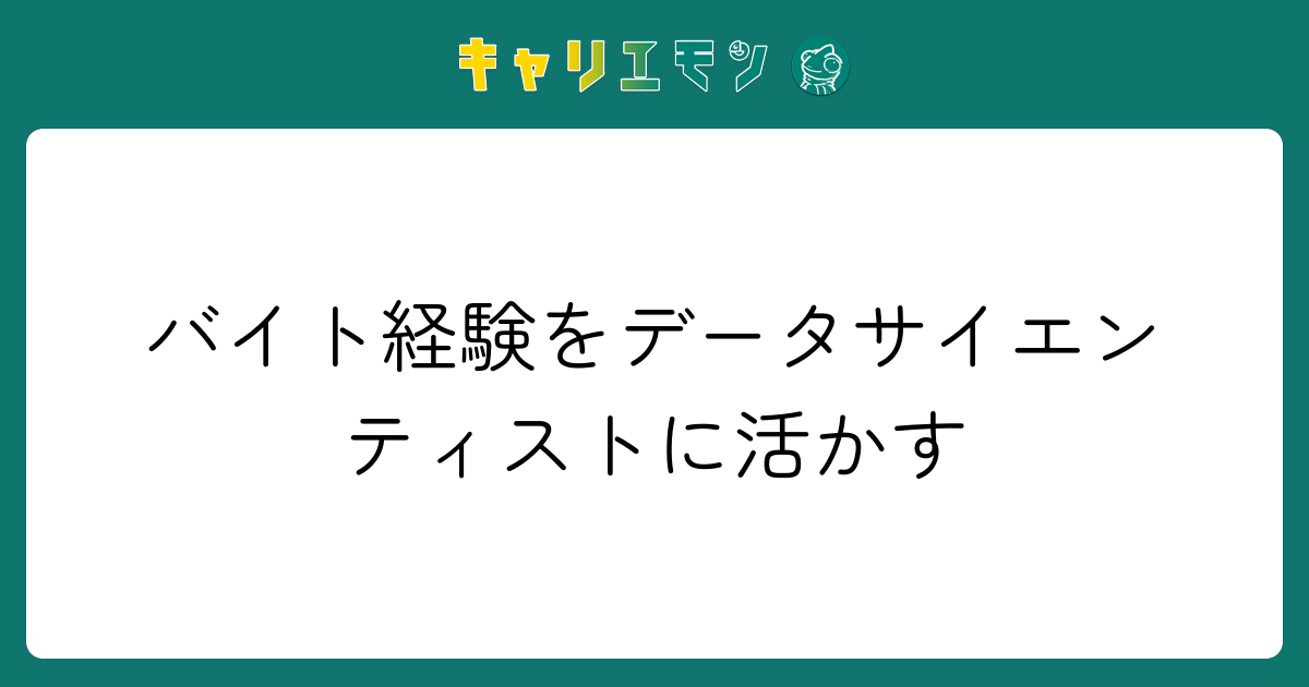 バイト経験をデータサイエンティストに活かす