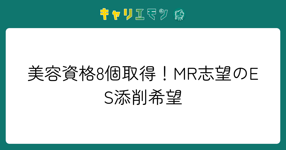 美容資格8個取得！MR志望のES添削希望