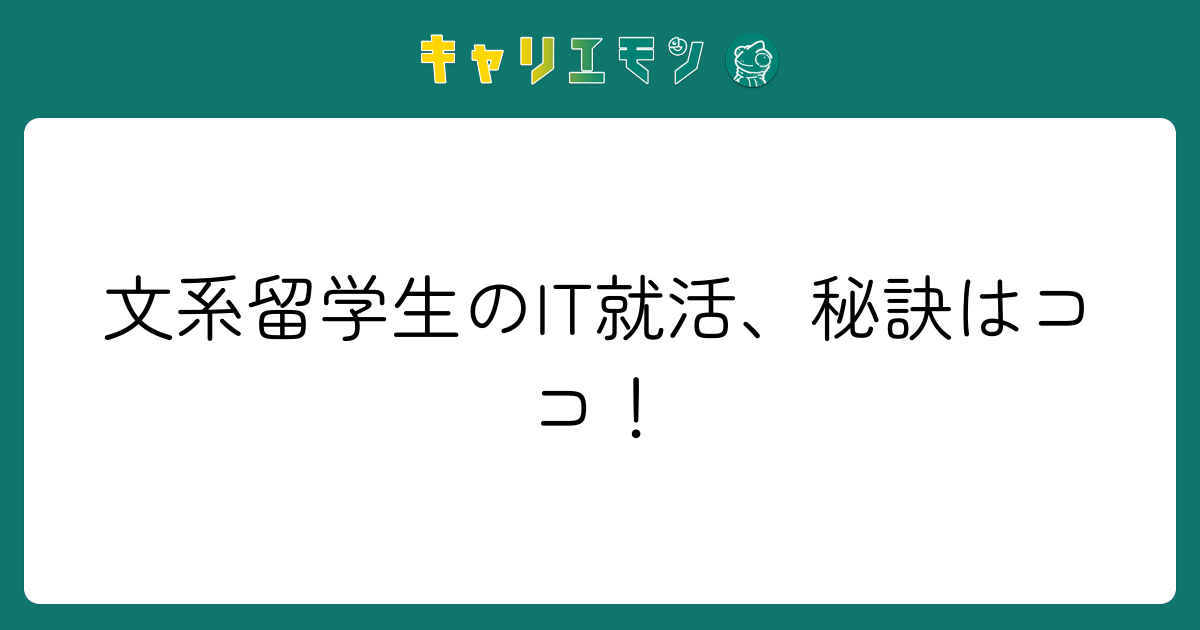 文系留学生のIT就活、秘訣はココ！