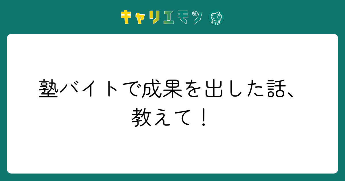 塾バイトで成果を出した話、教えて！