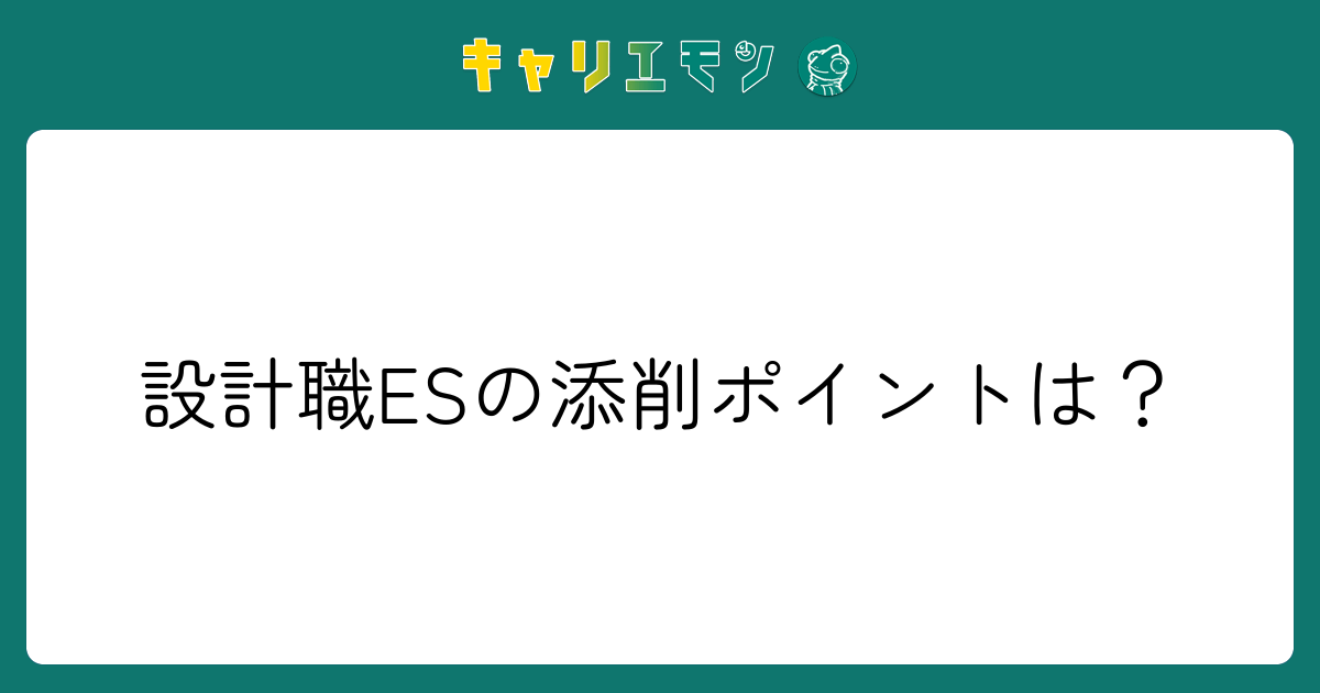 設計職ESの添削ポイントは？