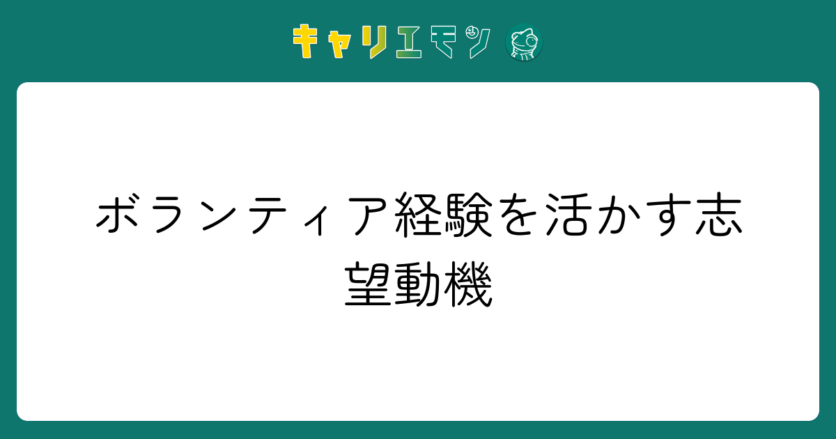 ボランティア経験を活かす志望動機