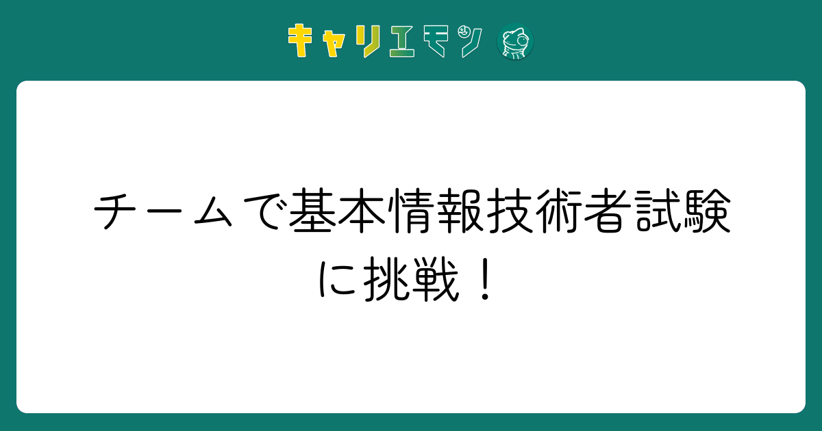 チームで基本情報技術者試験に挑戦！