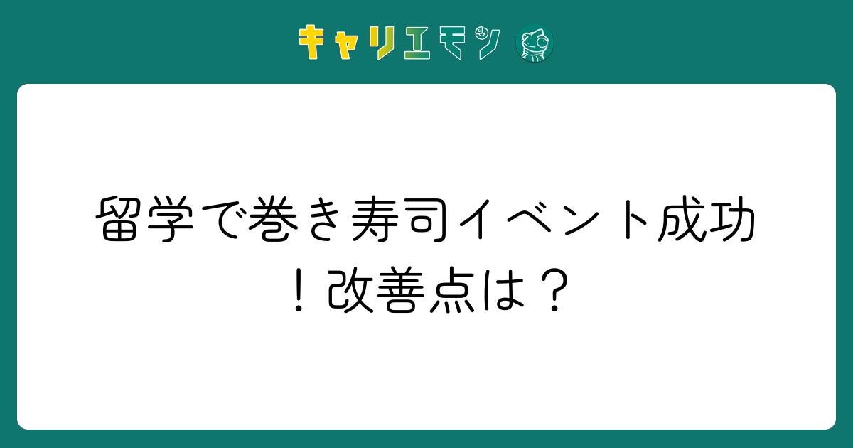 留学で巻き寿司イベント成功！改善点は？