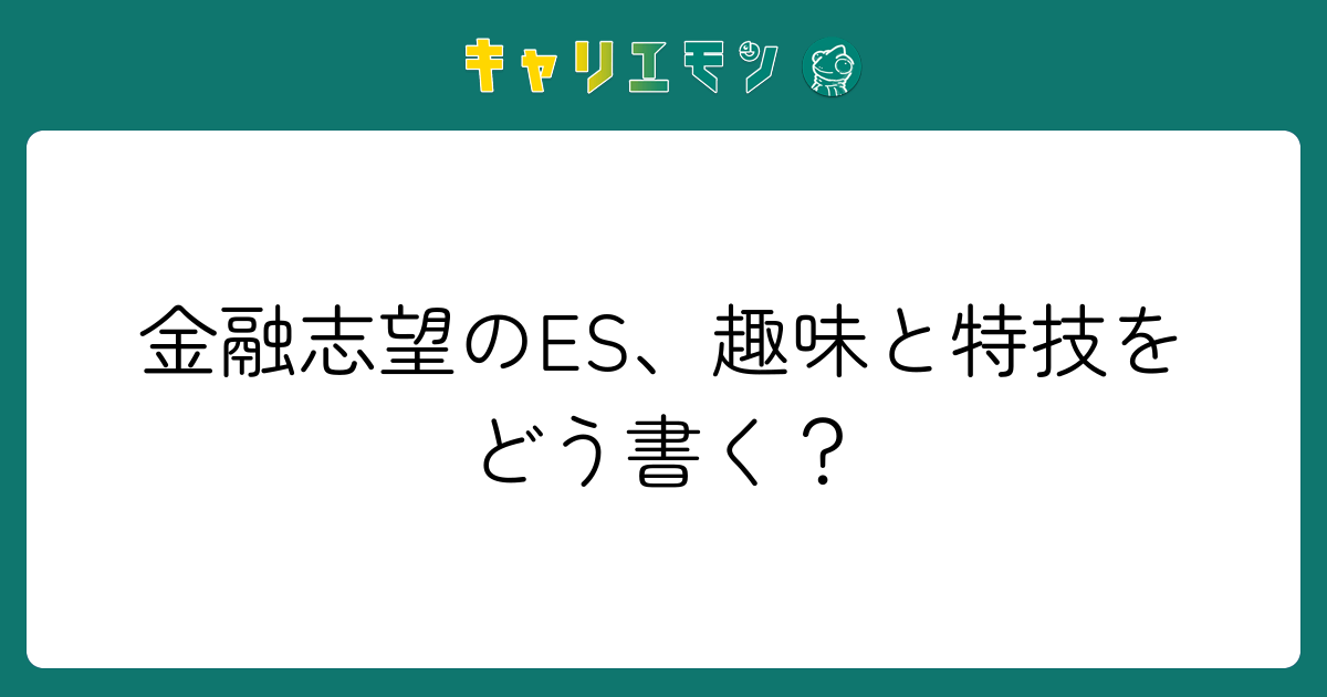 金融志望のES、趣味と特技をどう書く？