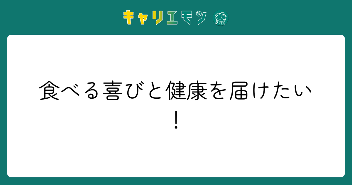 食べる喜びと健康を届けたい！