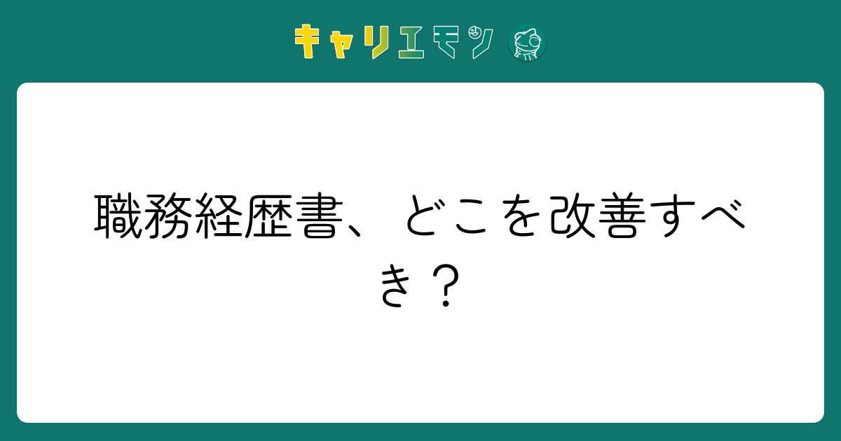 職務経歴書、どこを改善すべき？