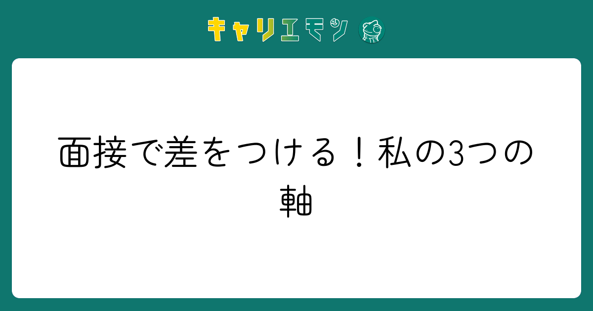 面接で差をつける！私の3つの軸