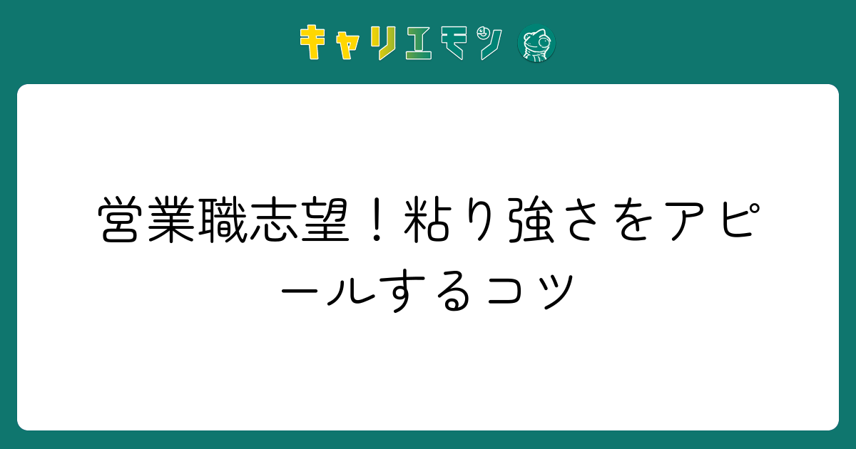 営業職志望！粘り強さをアピールするコツ