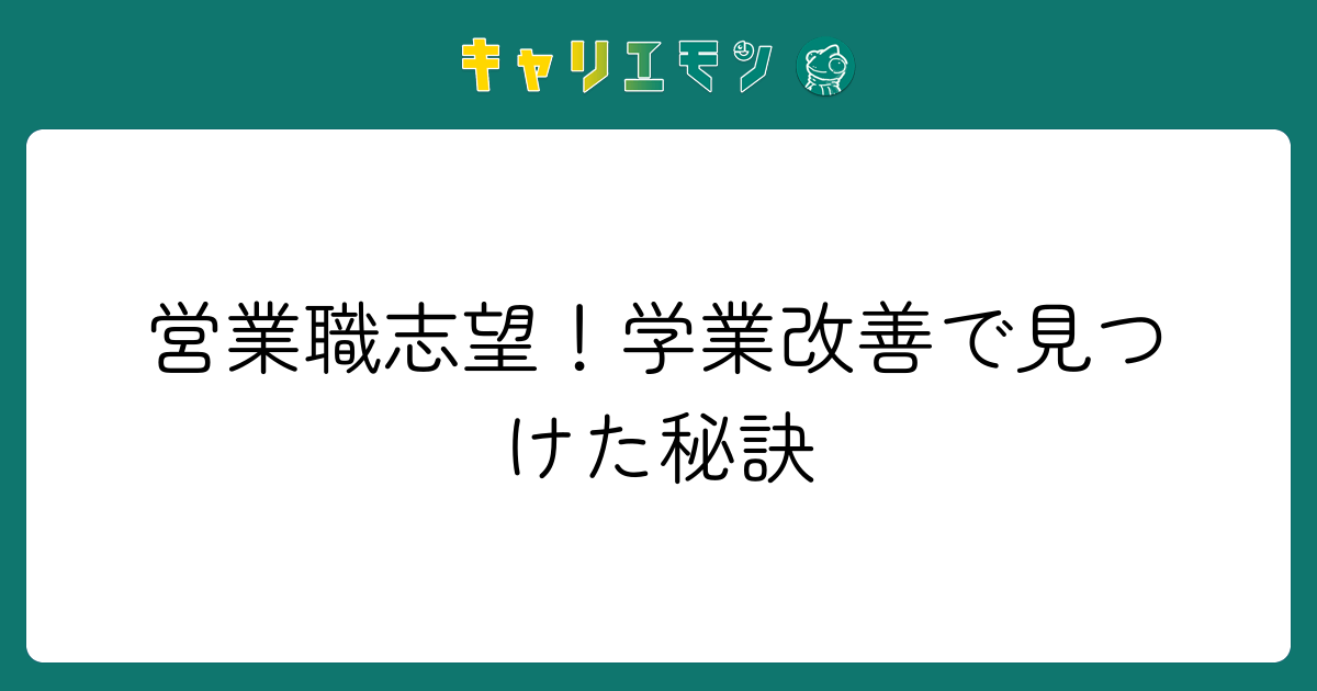 営業職志望！学業改善で見つけた秘訣