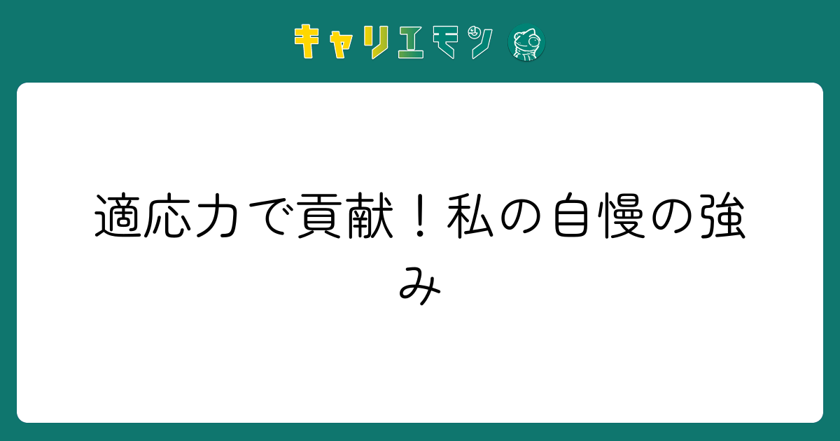 適応力で貢献！私の自慢の強み