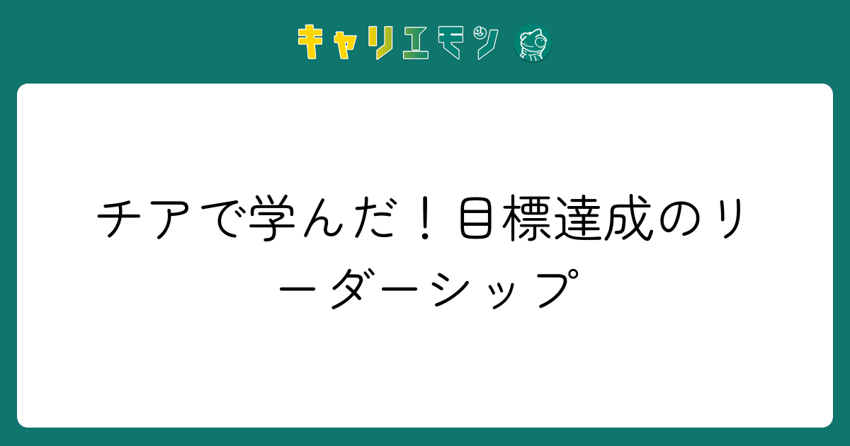 チアで学んだ！目標達成のリーダーシップ