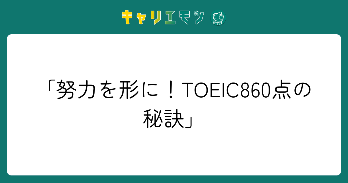 「努力を形に！TOEIC860点の秘訣」