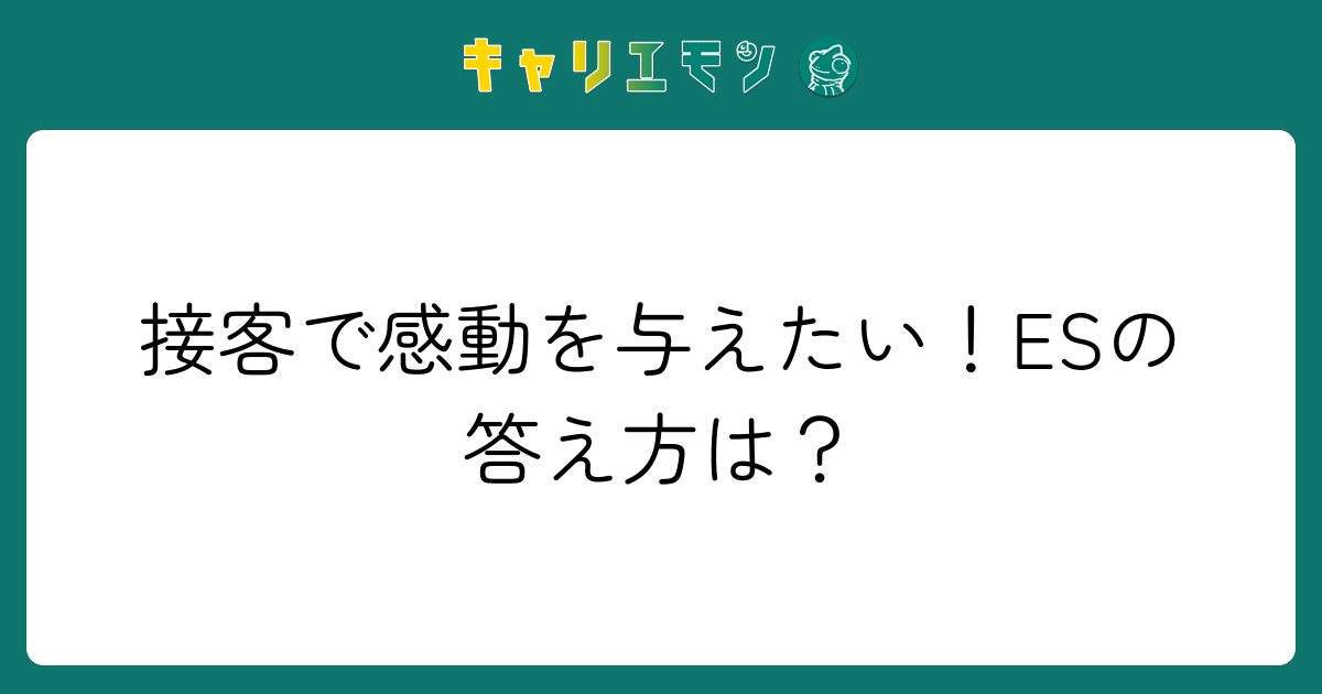 接客で感動を与えたい！ESの答え方は？