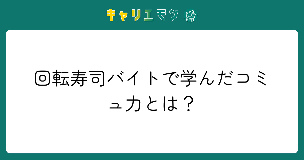 回転寿司バイトで学んだコミュ力とは？