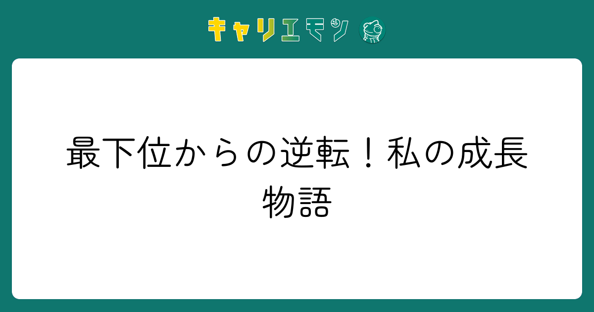 最下位からの逆転！私の成長物語