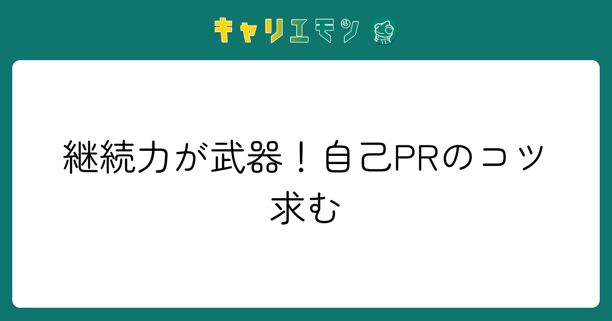 継続力が武器！自己PRのコツ求む