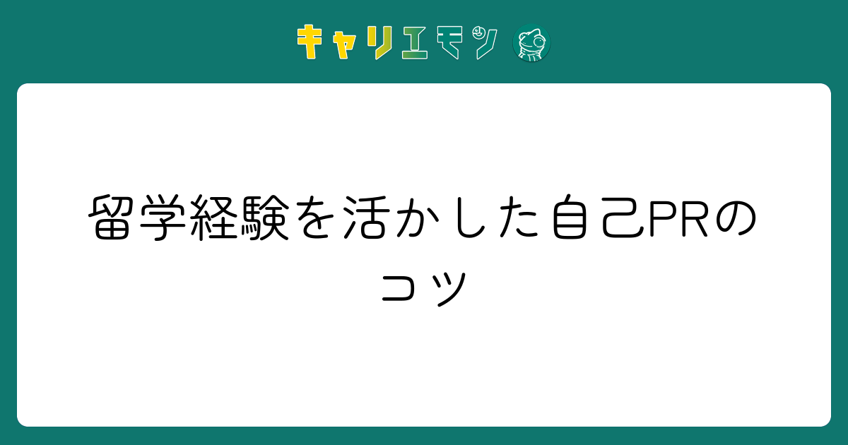 留学経験を活かした自己PRのコツ
