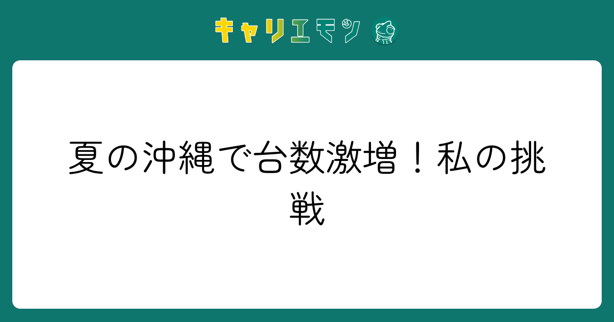 夏の沖縄で台数激増！私の挑戦