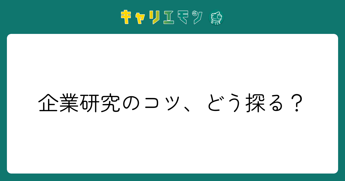 企業研究のコツ、どう探る？