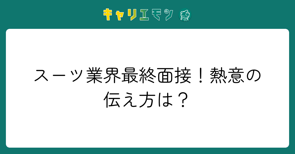 スーツ業界最終面接！熱意の伝え方は？