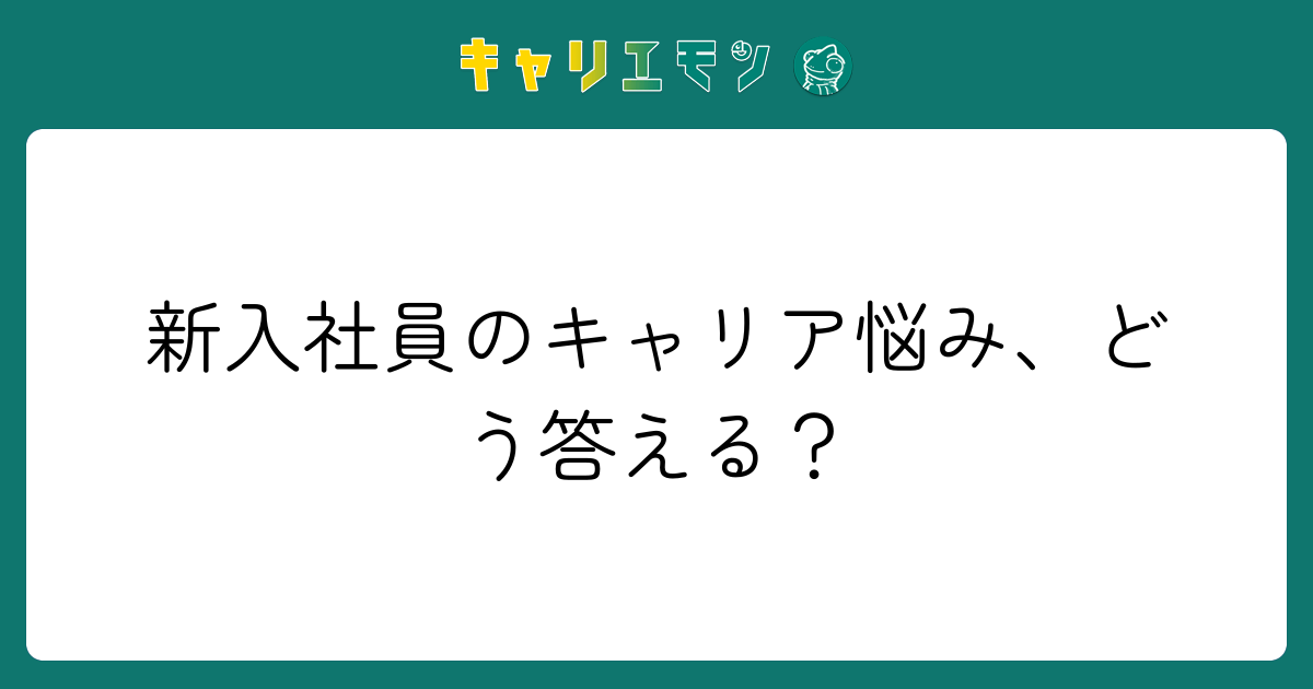 新入社員のキャリア悩み、どう答える？