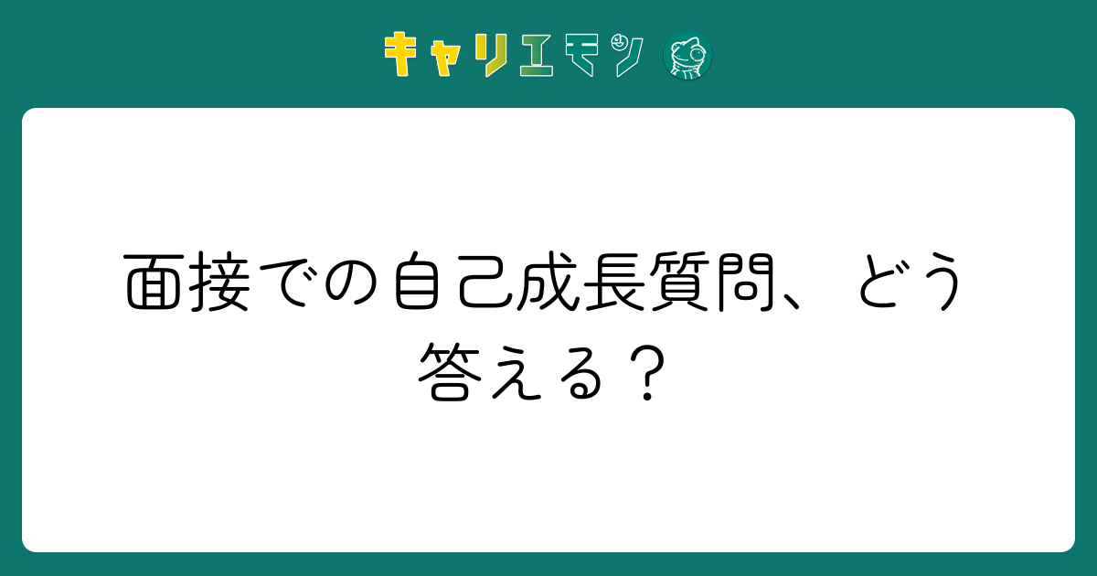 面接での自己成長質問、どう答える？