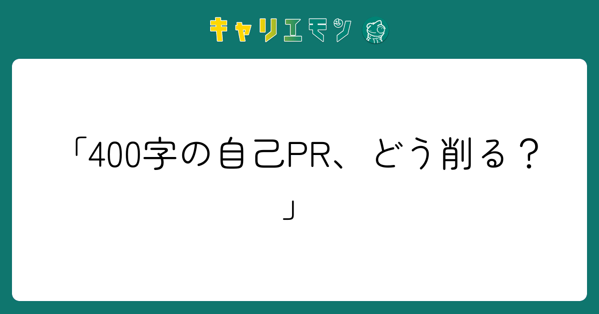 「400字の自己PR、どう削る？」