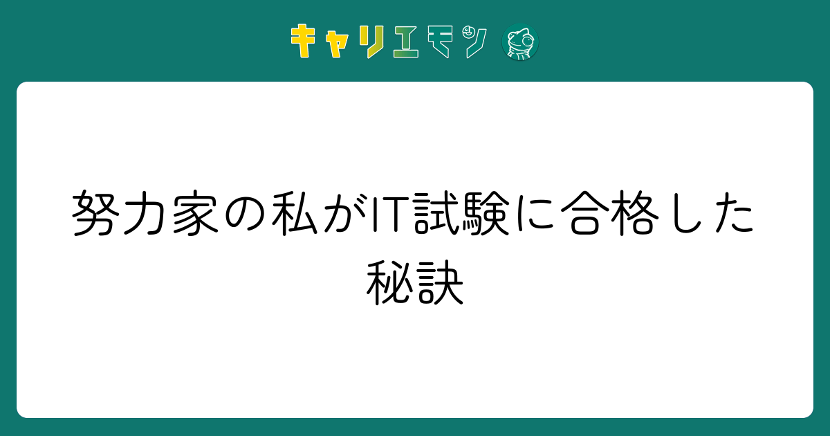 努力家の私がIT試験に合格した秘訣