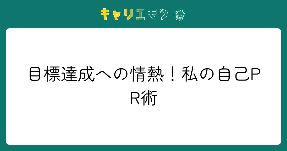 目標達成への情熱！私の自己PR術