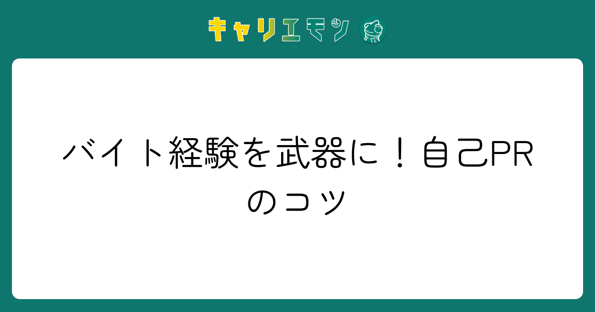 バイト経験を武器に！自己PRのコツ