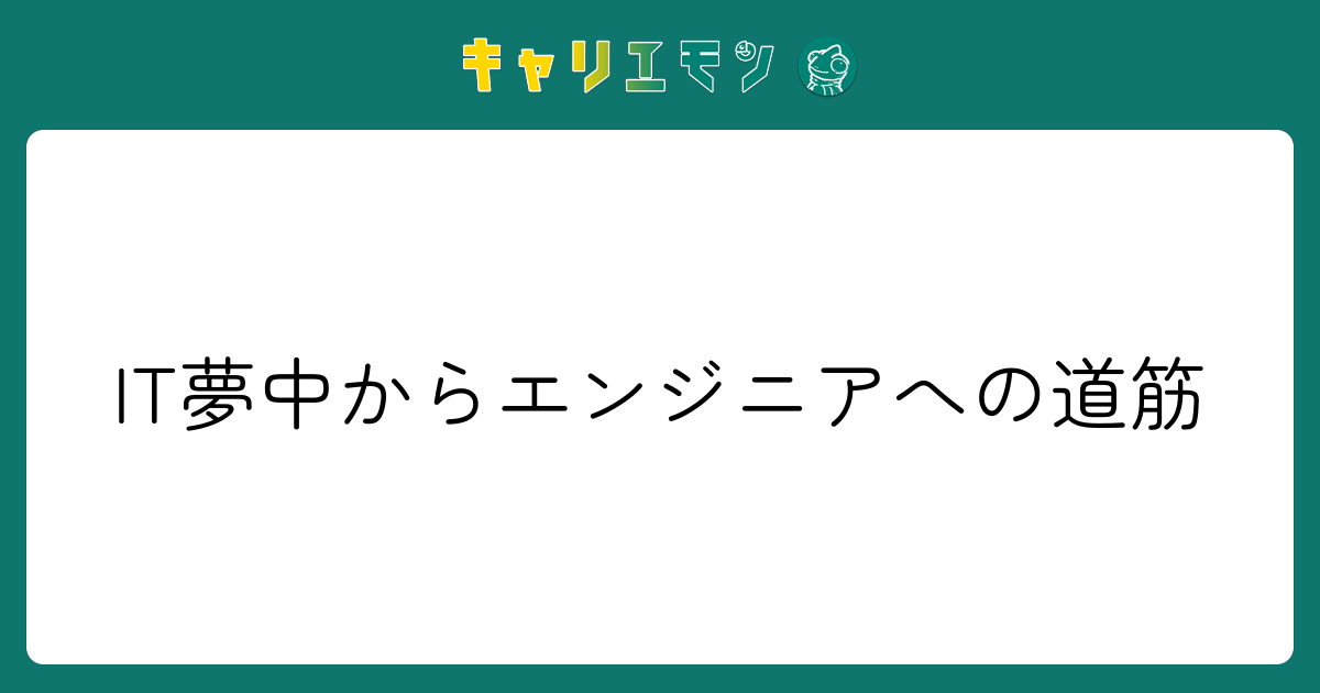 IT夢中からエンジニアへの道筋