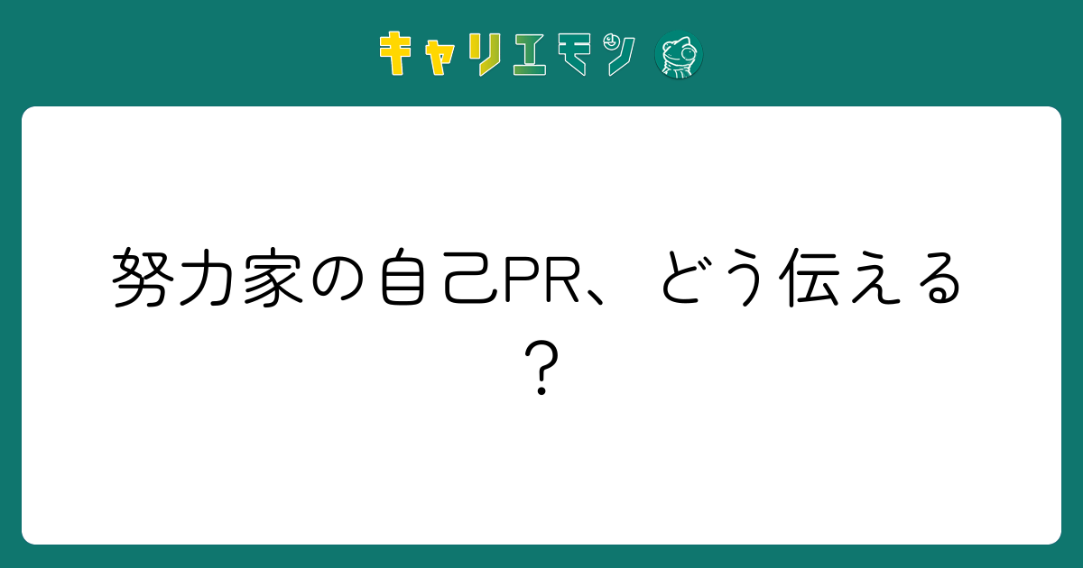 努力家の自己PR、どう伝える？