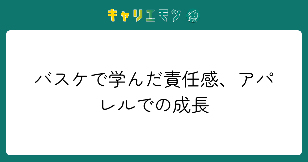 バスケで学んだ責任感、アパレルでの成長