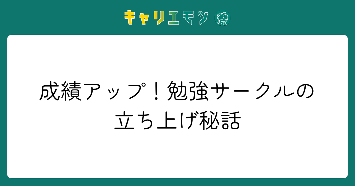 成績アップ！勉強サークルの立ち上げ秘話