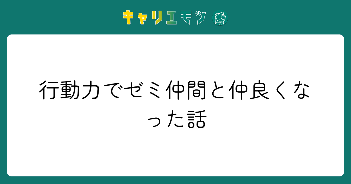 行動力でゼミ仲間と仲良くなった話