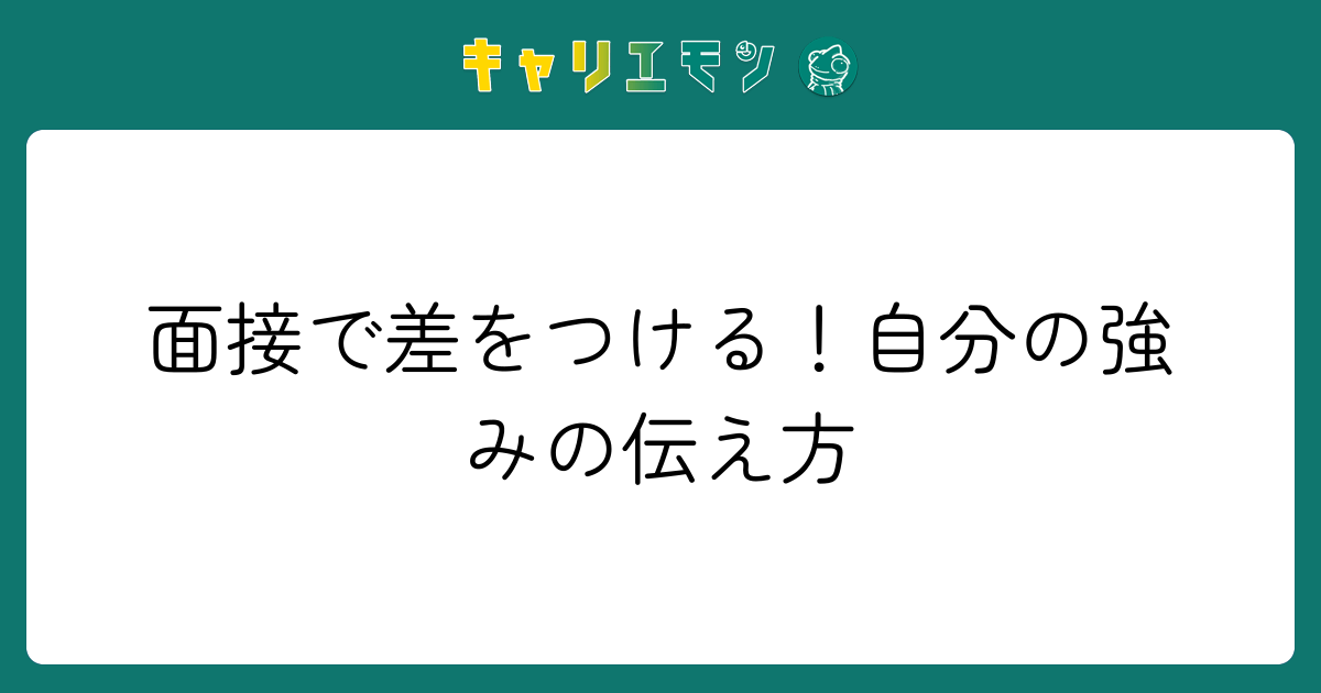 面接で差をつける！自分の強みの伝え方