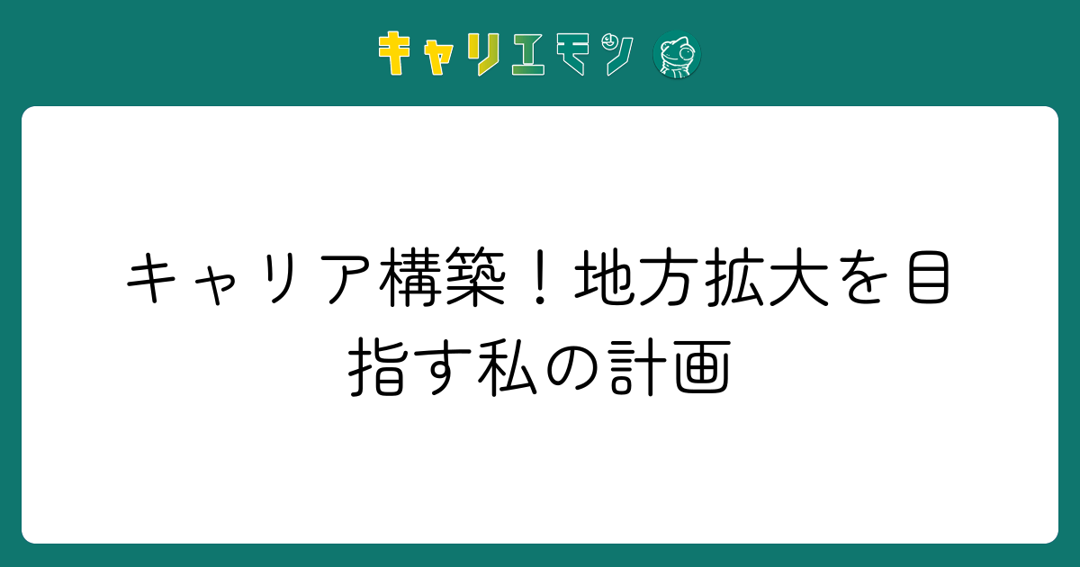 キャリア構築！地方拡大を目指す私の計画