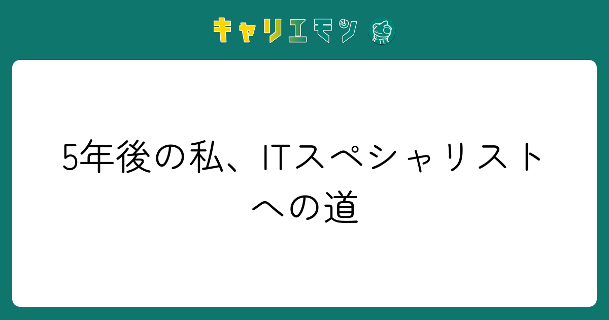 5年後の私、ITスペシャリストへの道