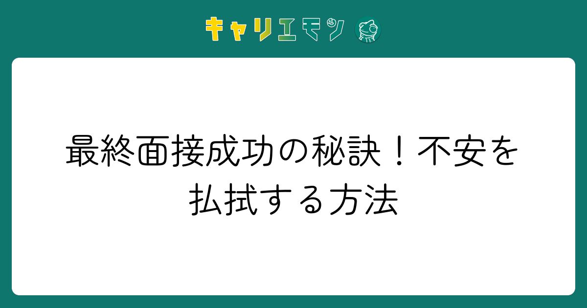 最終面接成功の秘訣！不安を払拭する方法