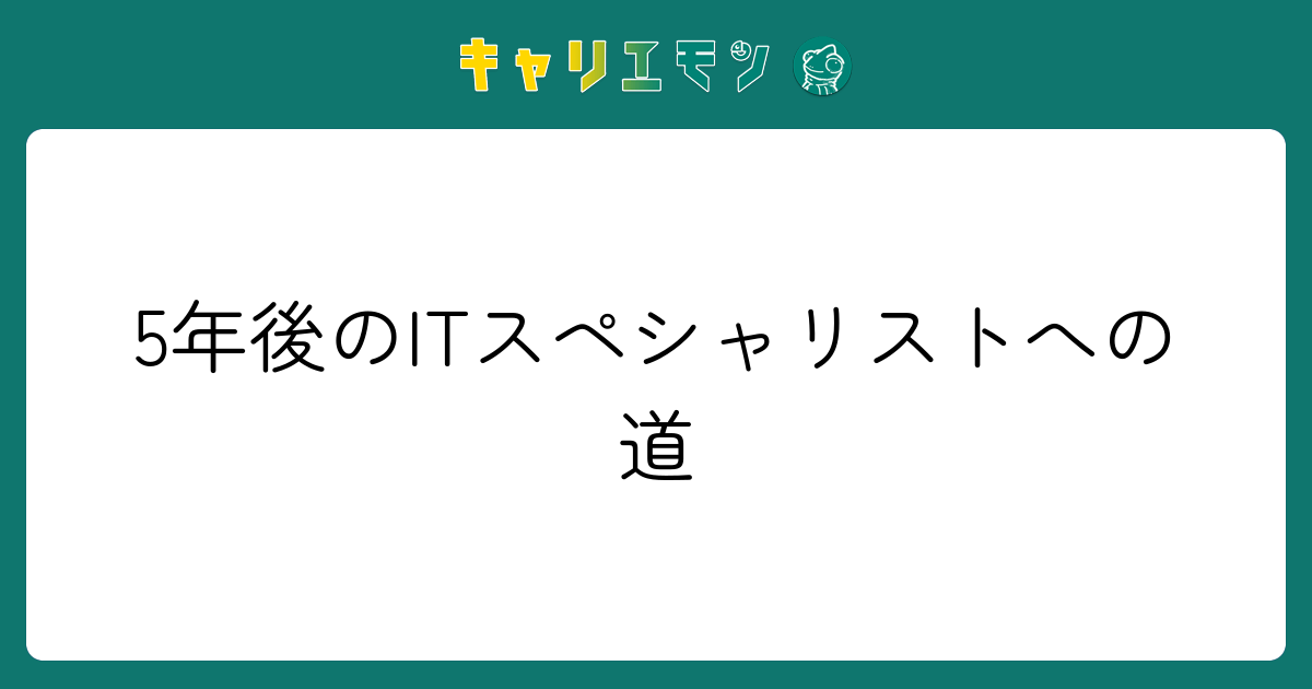 5年後のITスペシャリストへの道