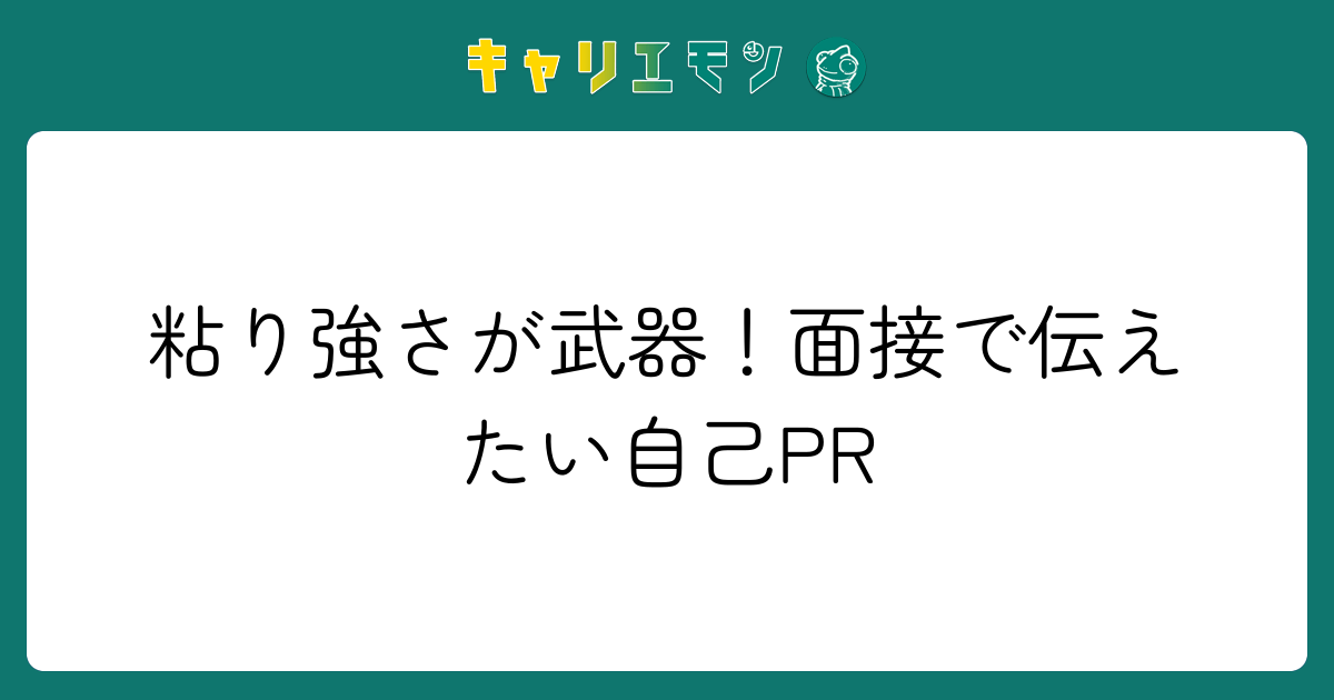粘り強さが武器！面接で伝えたい自己PR