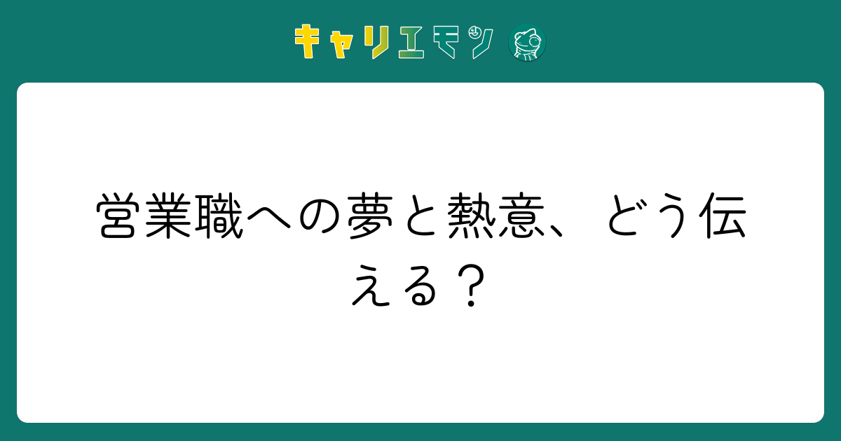 営業職への夢と熱意、どう伝える？
