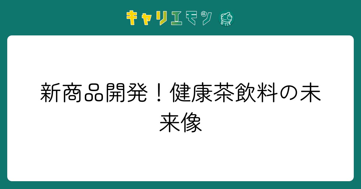 新商品開発！健康茶飲料の未来像