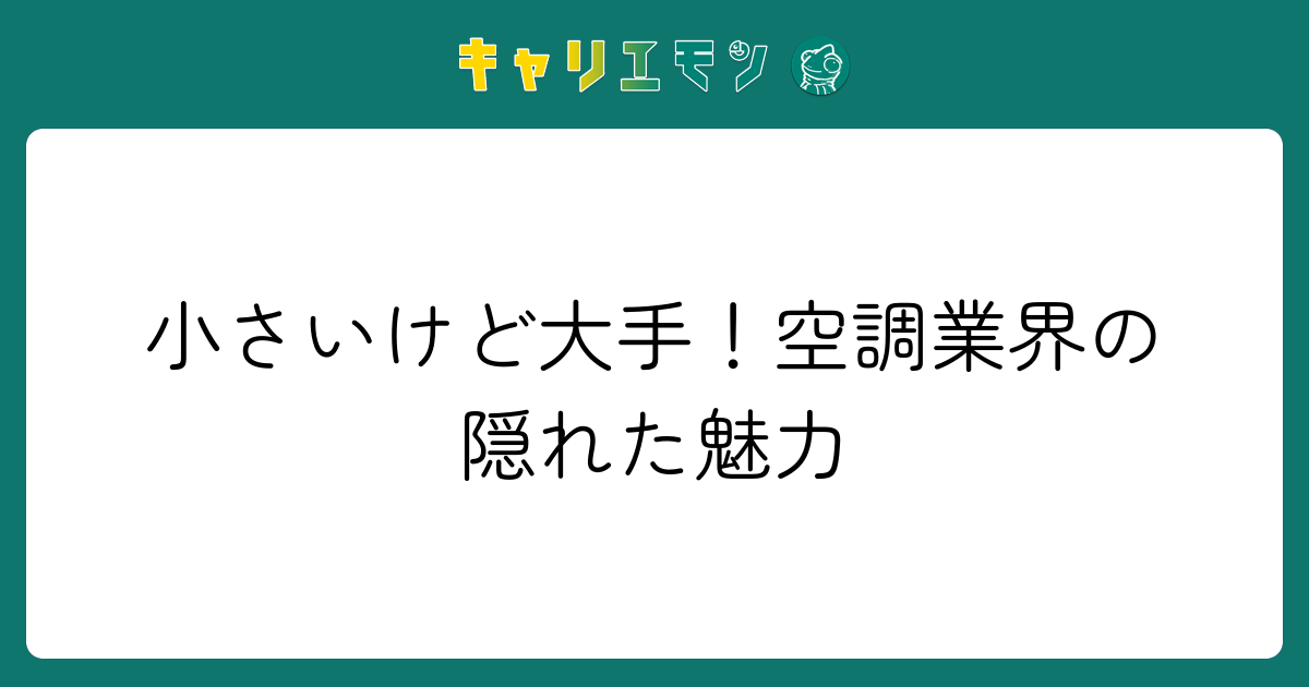 小さいけど大手！空調業界の隠れた魅力