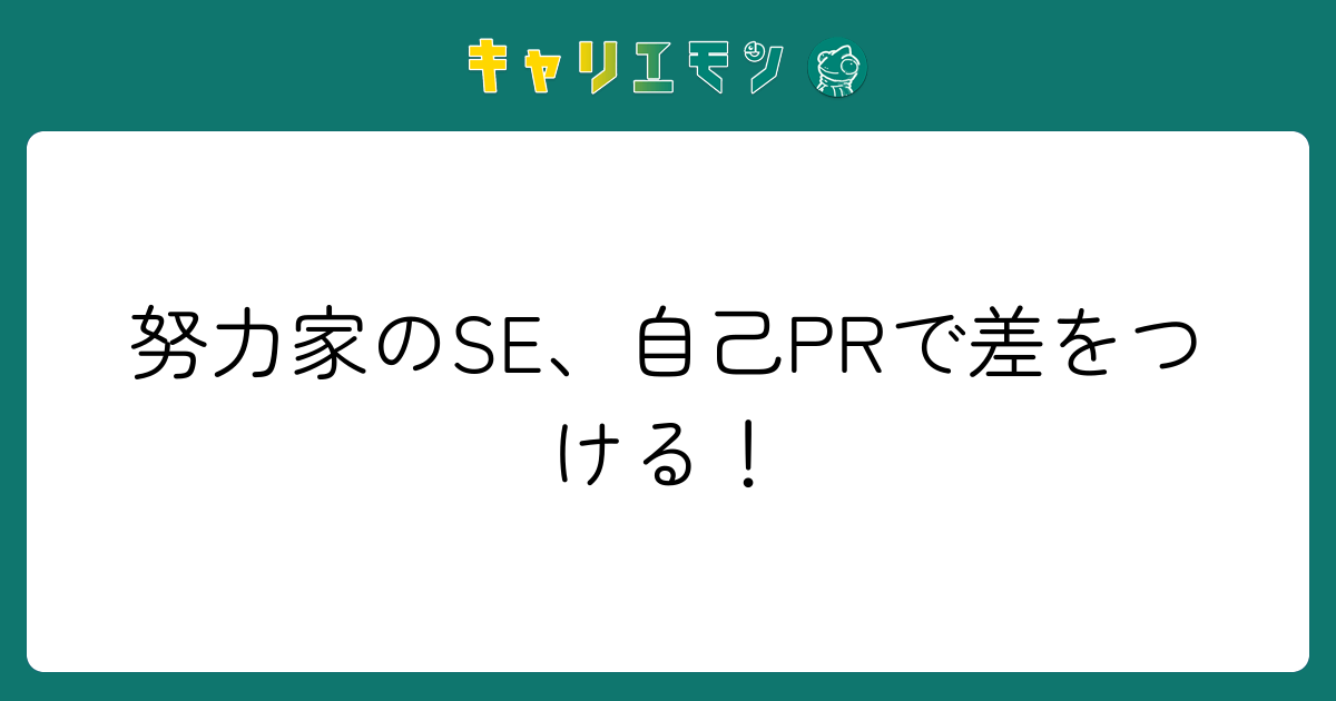 努力家のSE、自己PRで差をつける！