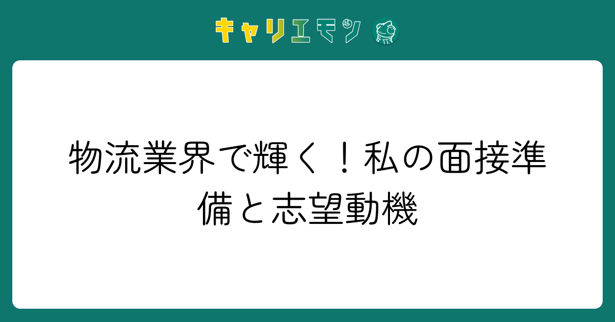 物流業界で輝く！私の面接準備と志望動機