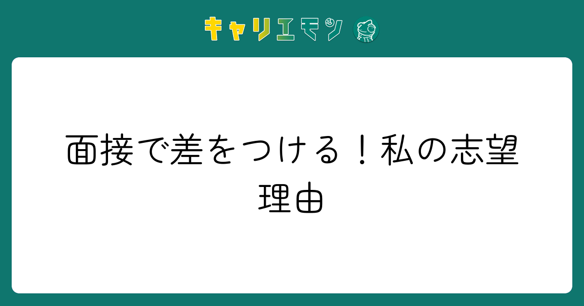 面接で差をつける！私の志望理由