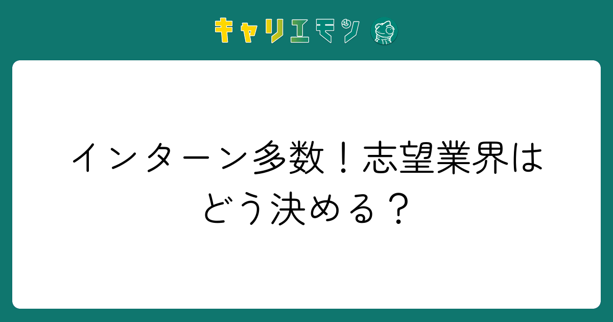 インターン多数！志望業界はどう決める？