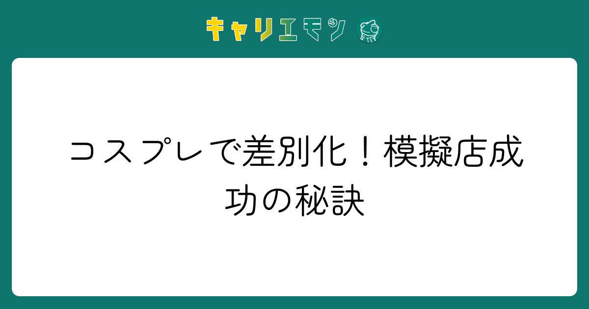 コスプレで差別化！模擬店成功の秘訣